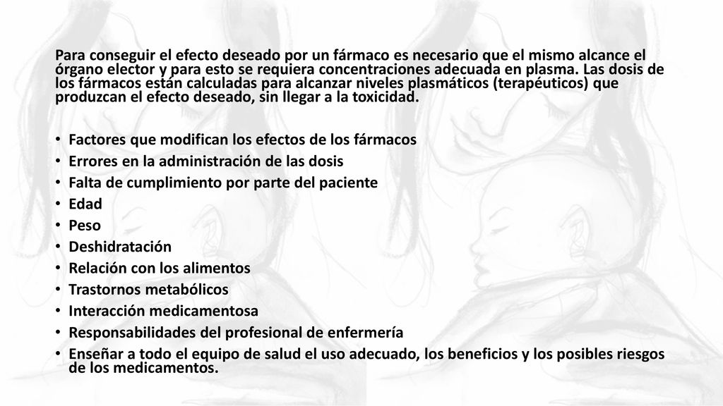 Para conseguir el efecto deseado por un fármaco es necesario que el mismo alcance el órgano elector y para esto se requiera concentraciones adecuada en plasma. Las dosis de los fármacos están calculadas para alcanzar niveles plasmáticos (terapéuticos) que produzcan el efecto deseado, sin llegar a la toxicidad.