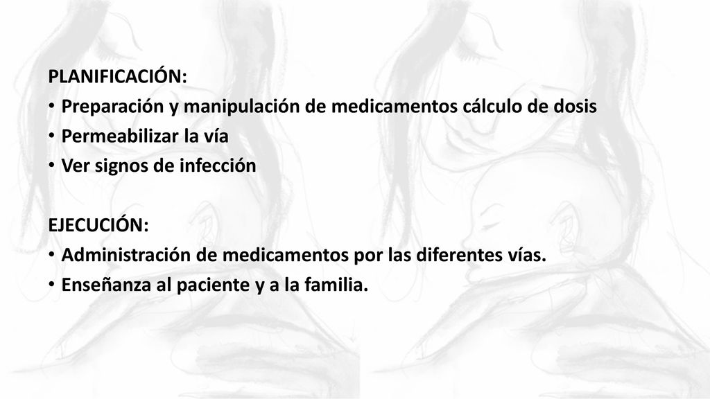PLANIFICACIÓN: Preparación y manipulación de medicamentos cálculo de dosis. Permeabilizar la vía. Ver signos de infección.