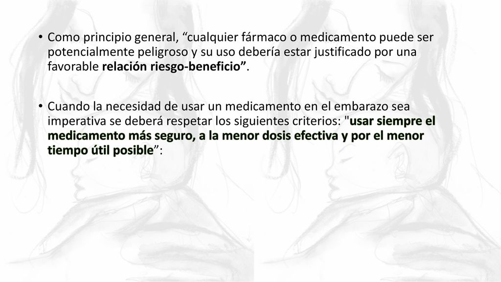Como principio general, cualquier fármaco o medicamento puede ser potencialmente peligroso y su uso debería estar justificado por una favorable relación riesgo-beneficio .
