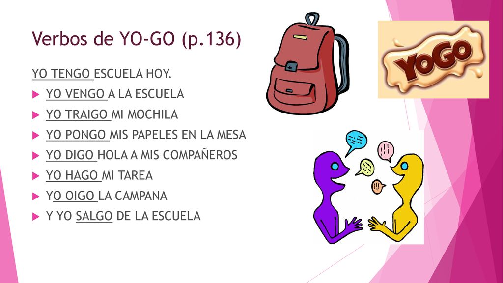 Verbos de YO-GO (p.136) YO TENGO ESCUELA HOY. YO VENGO A LA ESCUELA