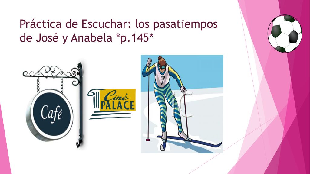 Práctica de Escuchar: los pasatiempos de José y Anabela *p.145*