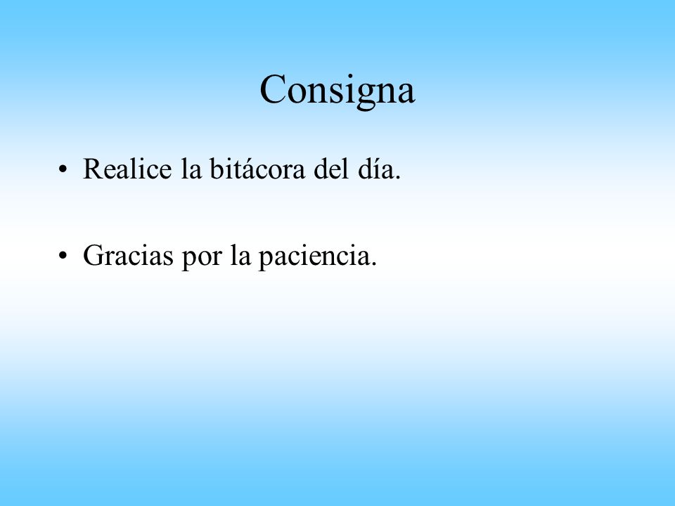 Consigna Realice la bitácora del día. Gracias por la paciencia.