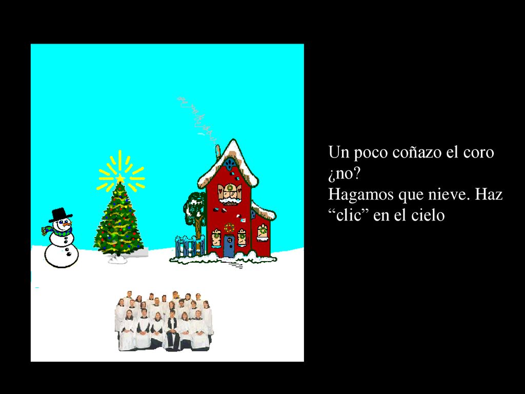 Un poco coñazo el coro ¿no Hagamos que nieve. Haz clic en el cielo