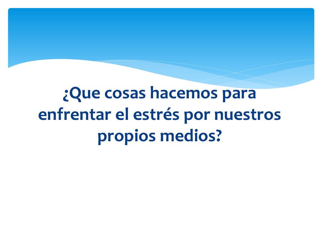 ¿Que cosas hacemos para enfrentar el estrés por nuestros propios medios