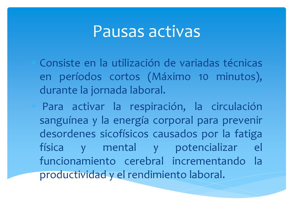 Pausas activas Consiste en la utilización de variadas técnicas en períodos cortos (Máximo 10 minutos), durante la jornada laboral.