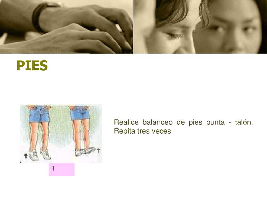 PIES Realice balanceo de pies punta - talón. Repita tres veces 1