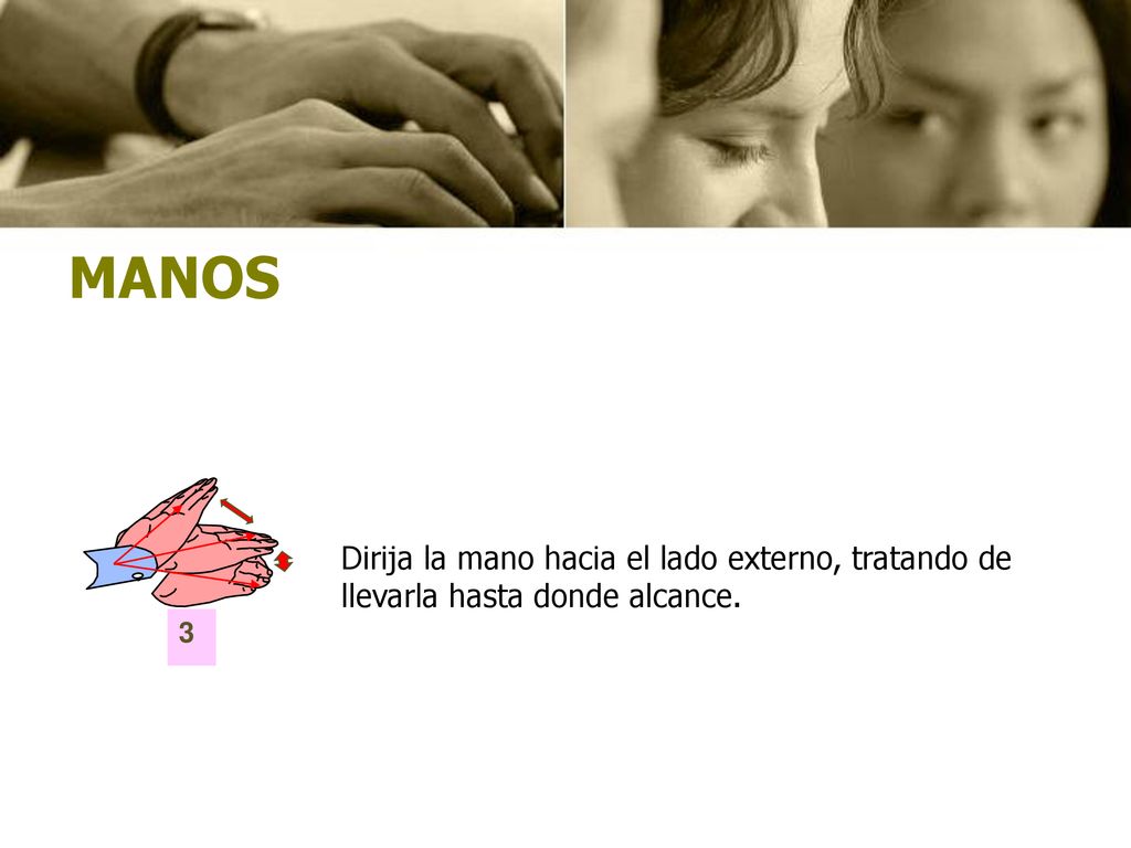 MANOS 3 Dirija la mano hacia el lado externo, tratando de llevarla hasta donde alcance.