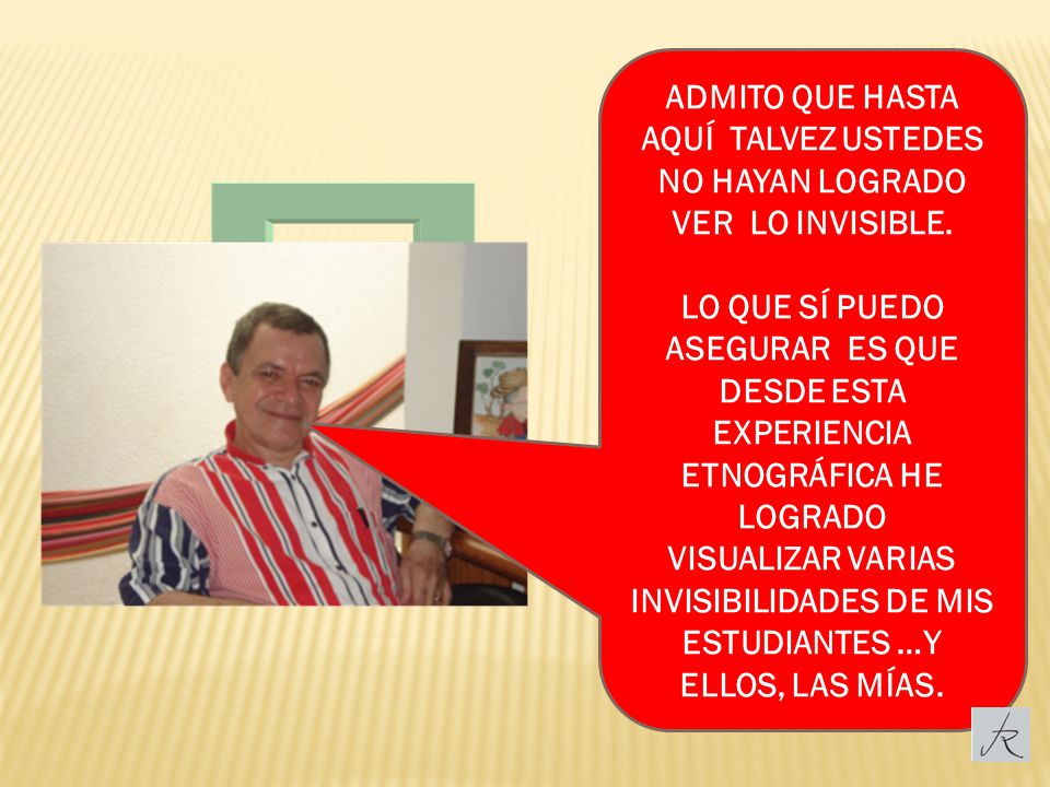 ADMITO QUE HASTA AQUÍ TALVEZ USTEDES NO HAYAN LOGRADO VER LO INVISIBLE.