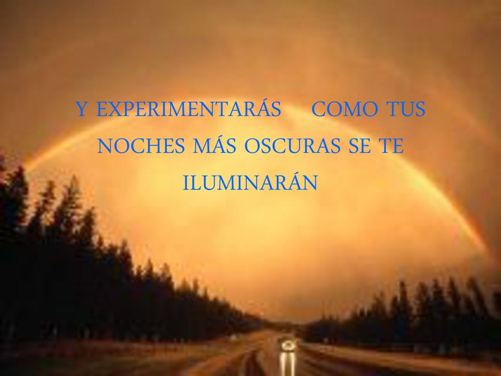 Y EXPERIMENTARÁS COMO TUS NOCHES MÁS OSCURAS SE TE ILUMINARÁN