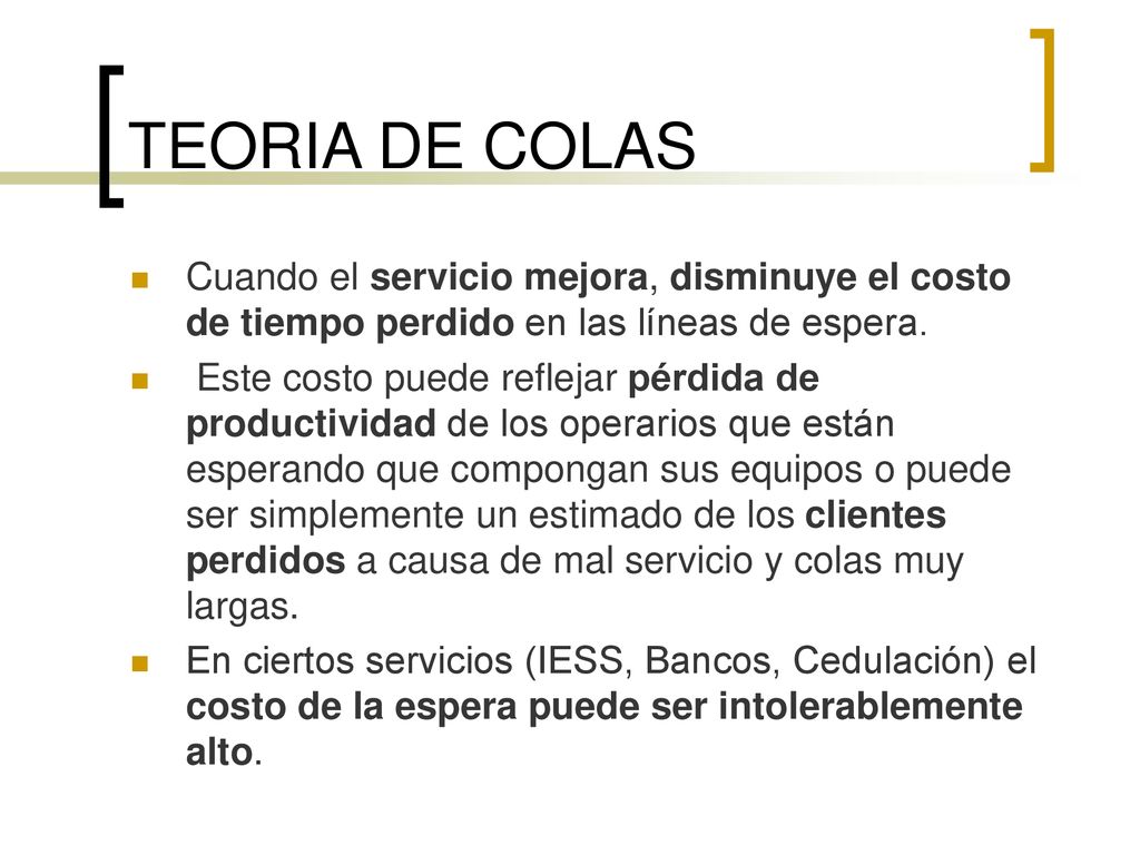 TEORIA DE COLAS Cuando el servicio mejora, disminuye el costo de tiempo perdido en las líneas de espera.