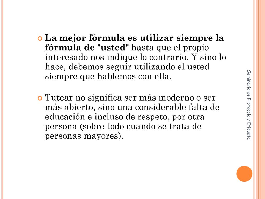 La mejor fórmula es utilizar siempre la fórmula de usted hasta que el propio interesado nos indique lo contrario. Y sino lo hace, debemos seguir utilizando el usted siempre que hablemos con ella.
