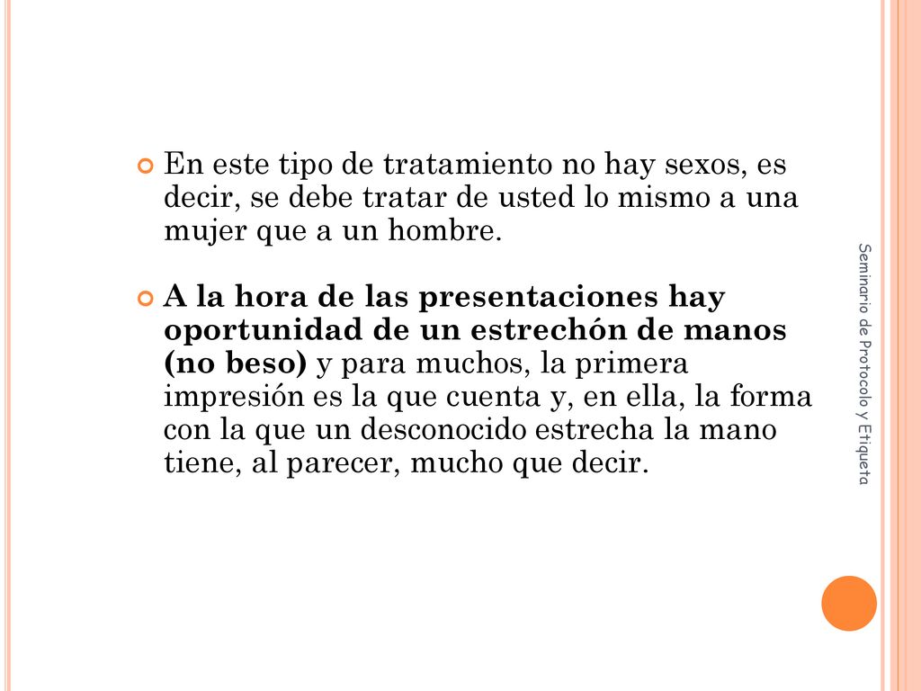 En este tipo de tratamiento no hay sexos, es decir, se debe tratar de usted lo mismo a una mujer que a un hombre.