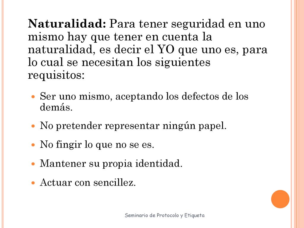 Naturalidad: Para tener seguridad en uno mismo hay que tener en cuenta la naturalidad, es decir el YO que uno es, para lo cual se necesitan los siguientes requisitos:
