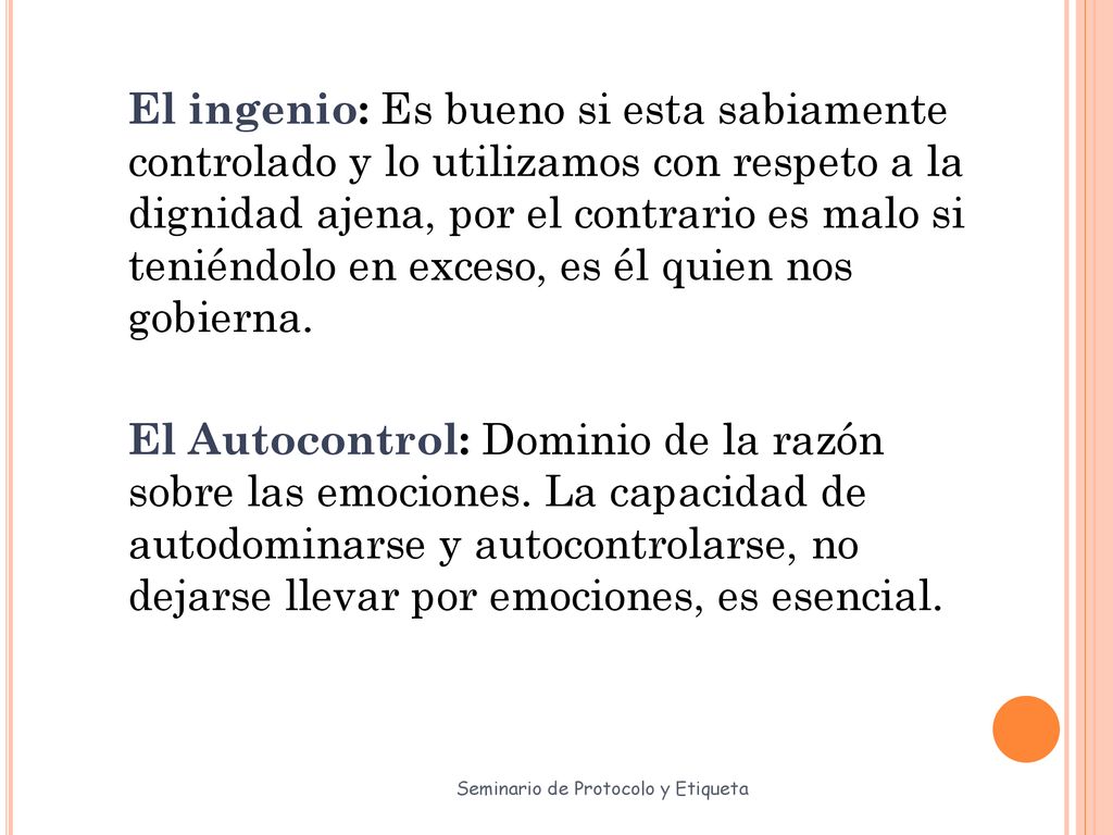 El ingenio: Es bueno si esta sabiamente controlado y lo utilizamos con respeto a la dignidad ajena, por el contrario es malo si teniéndolo en exceso, es él quien nos gobierna.