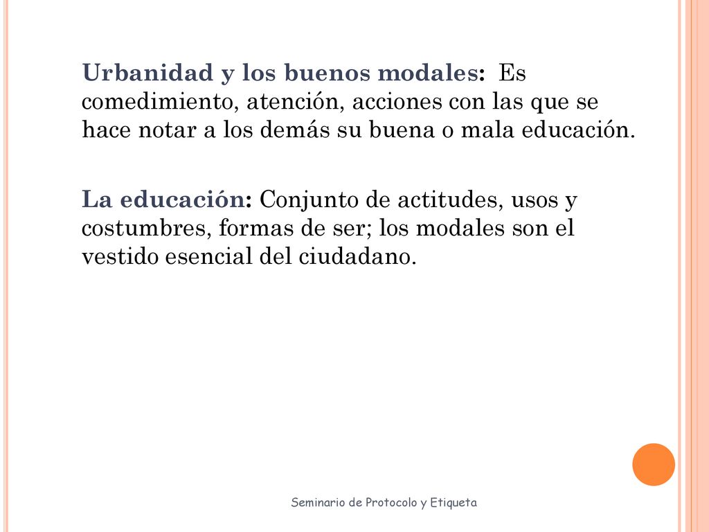 Urbanidad y los buenos modales: Es comedimiento, atención, acciones con las que se hace notar a los demás su buena o mala educación.