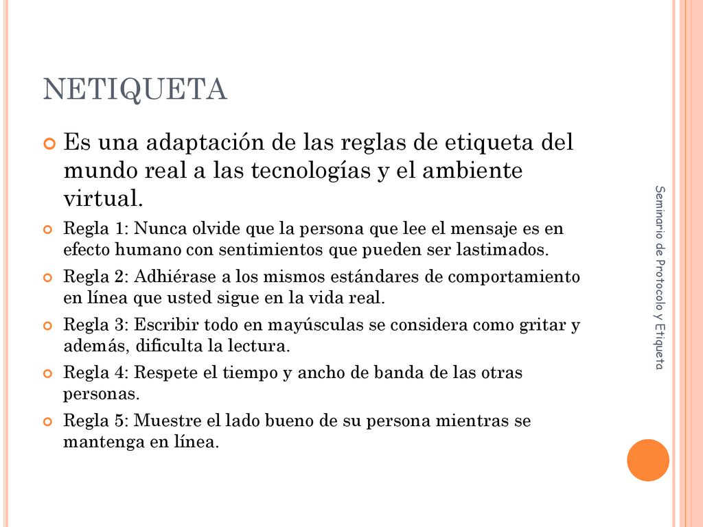 NETIQUETA Es una adaptación de las reglas de etiqueta del mundo real a las tecnologías y el ambiente virtual.