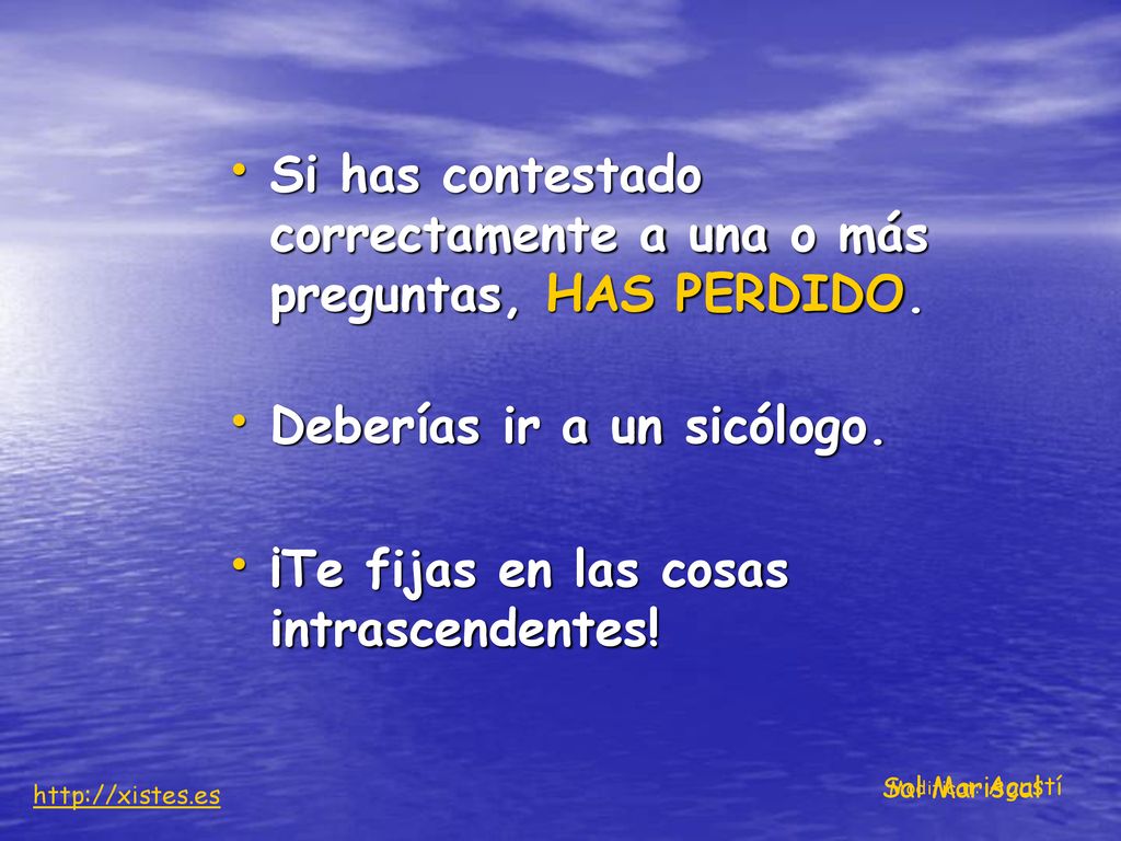Si has contestado correctamente a una o más preguntas, HAS PERDIDO.