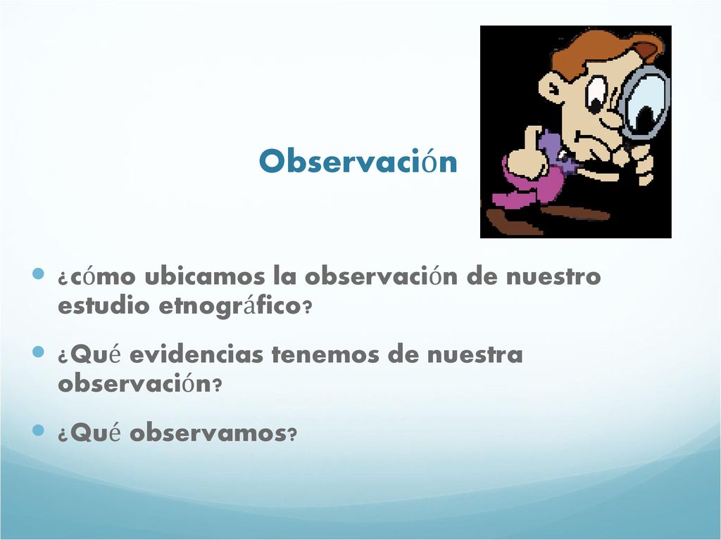 Observación ¿cómo ubicamos la observación de nuestro estudio etnográfico ¿Qué evidencias tenemos de nuestra observación