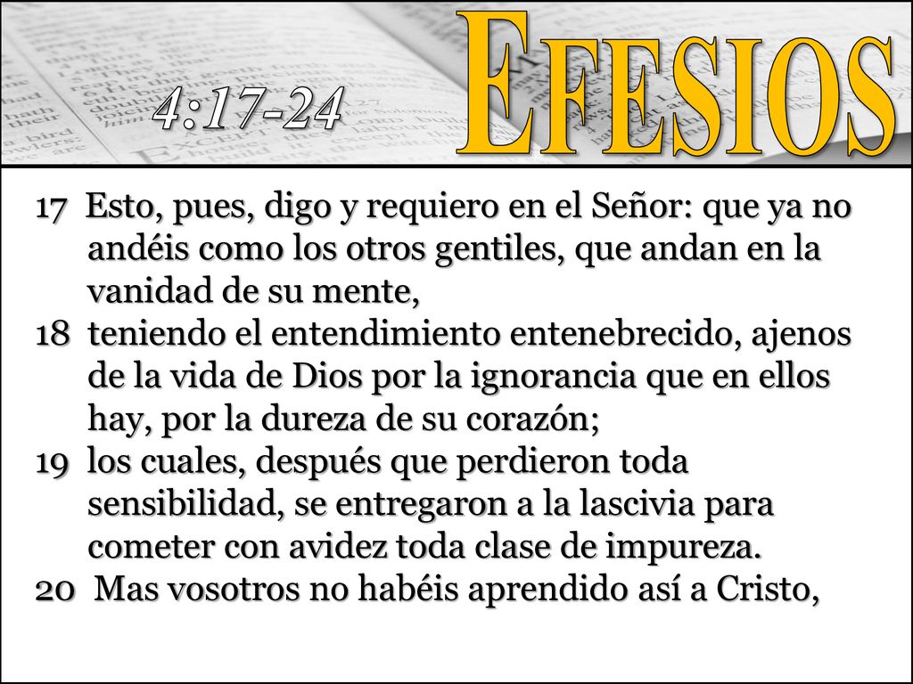 Efesios 4: Esto, pues, digo y requiero en el Señor: que ya no andéis como los otros gentiles, que andan en la vanidad de su mente,
