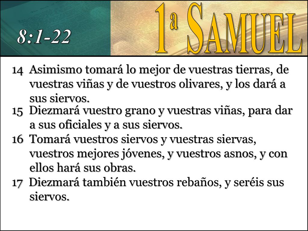 1ª Samuel 8: Asimismo tomará lo mejor de vuestras tierras, de vuestras viñas y de vuestros olivares, y los dará a sus siervos.