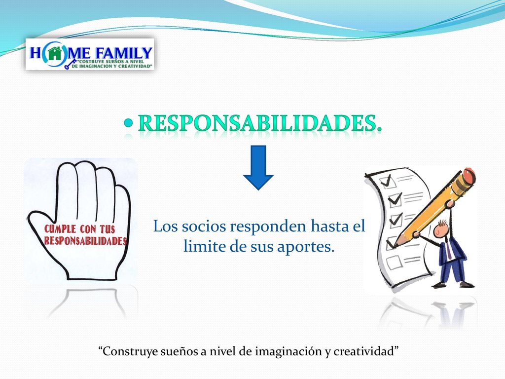 RESPONSABILIDADES. Los socios responden hasta el limite de sus aportes.