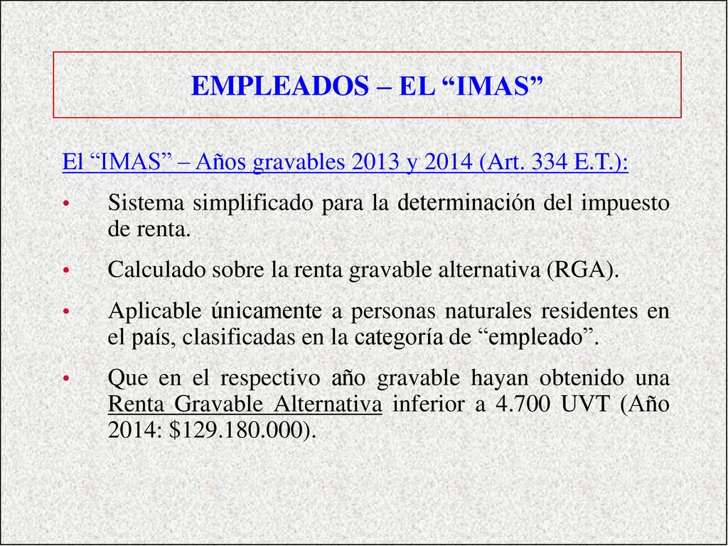 EMPLEADOS – EL IMAS El IMAS – Años gravables 2013 y 2014 (Art. 334 E.T.): Sistema simplificado para la determinación del impuesto de renta.