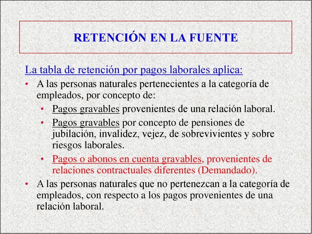 RETENCIÓN EN LA FUENTE La tabla de retención por pagos laborales aplica: