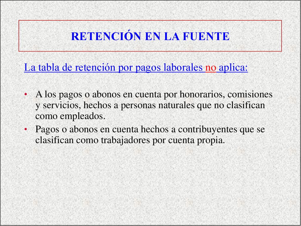 RETENCIÓN EN LA FUENTE La tabla de retención por pagos laborales no aplica: