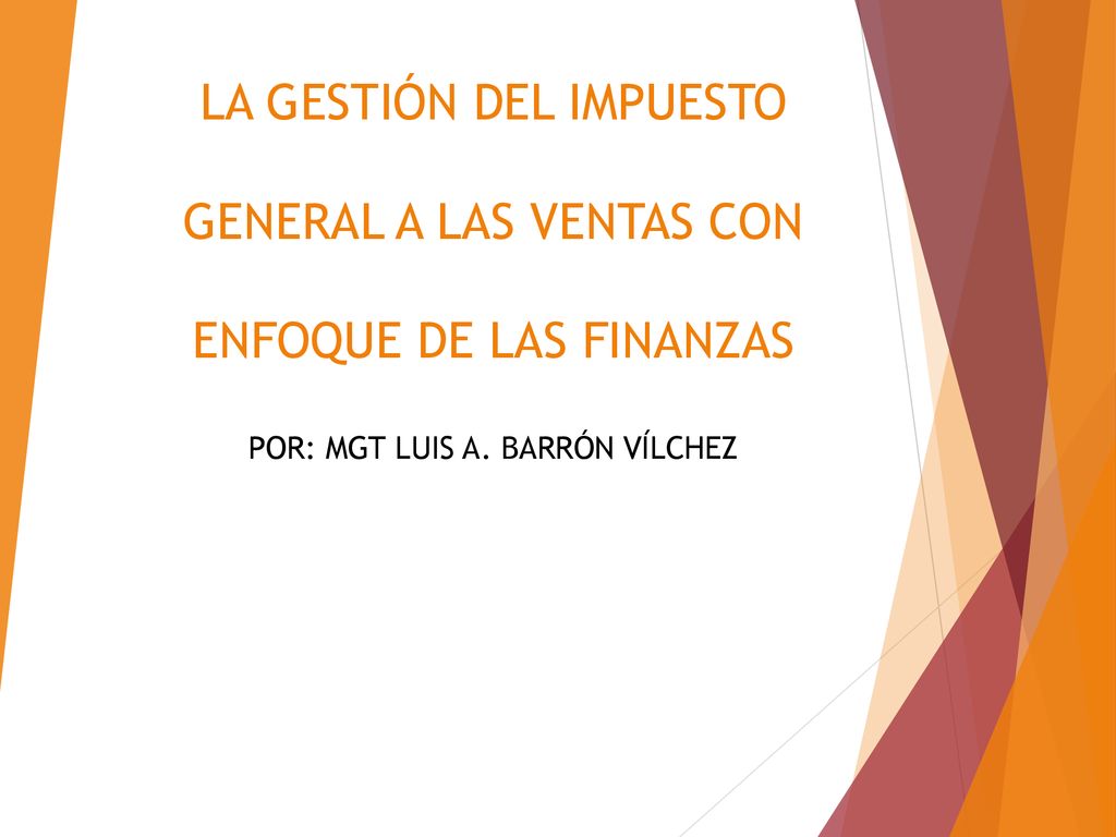 LA GESTIÓN DEL IMPUESTO GENERAL A LAS VENTAS CON ENFOQUE DE LAS FINANZAS POR: MGT LUIS A.