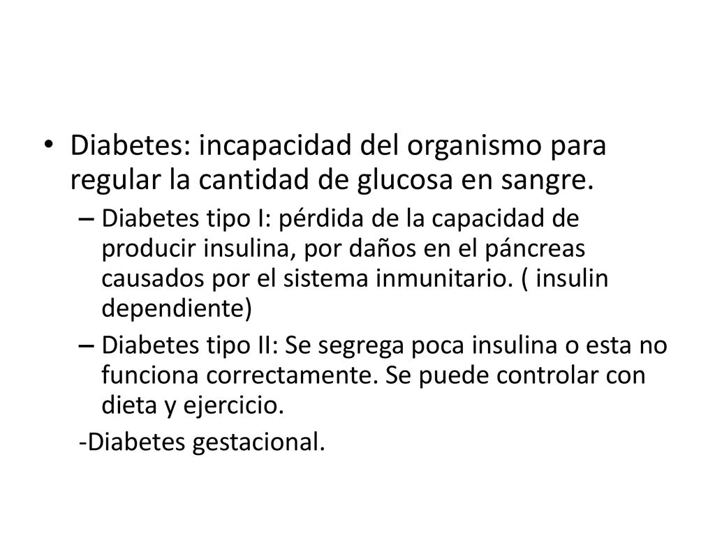 Diabetes: incapacidad del organismo para regular la cantidad de glucosa en sangre.