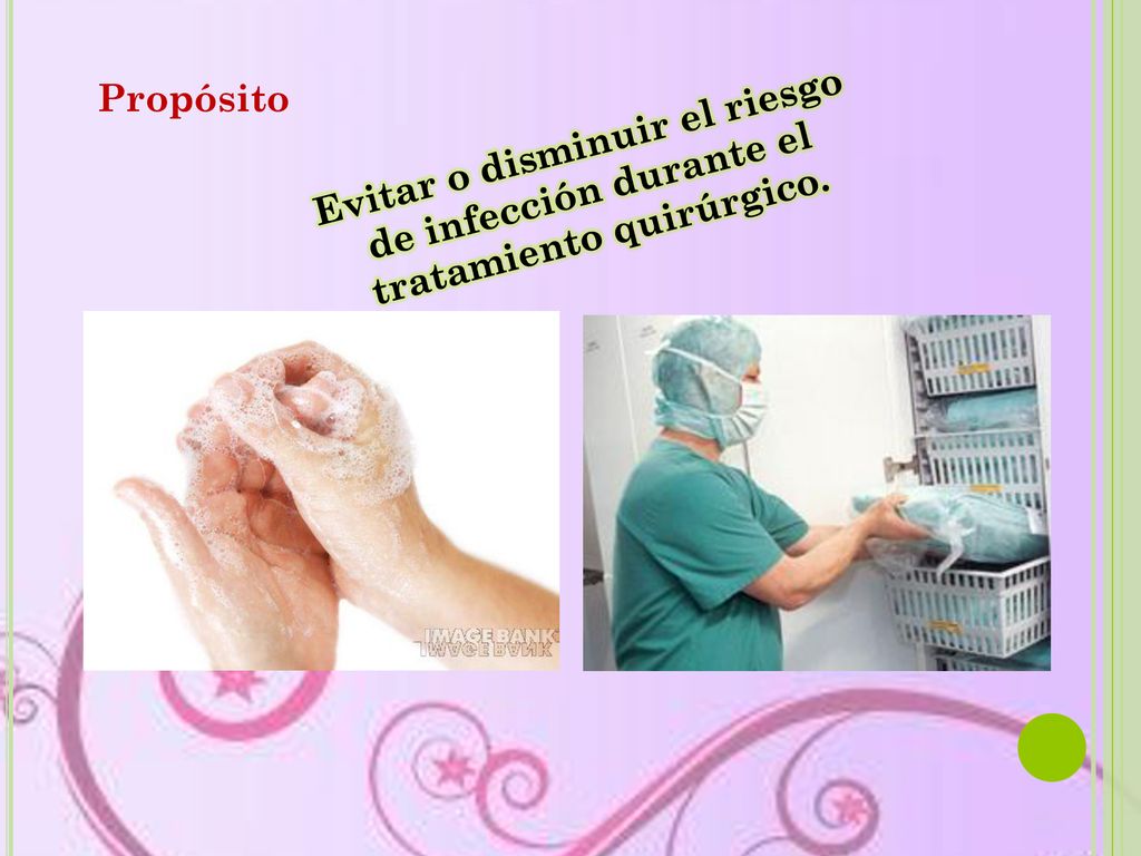 Propósito Evitar o disminuir el riesgo de infección durante el tratamiento quirúrgico.