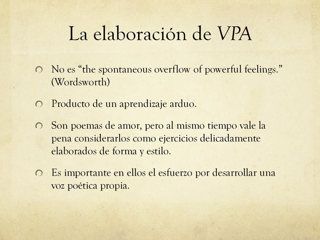 La elaboración de VPA No es the spontaneous overflow of powerful feelings. (Wordsworth) Producto de un aprendizaje arduo.