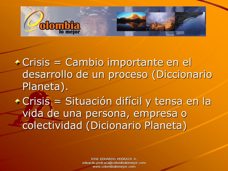 Crisis = Cambio importante en el desarrollo de un proceso (Diccionario Planeta).