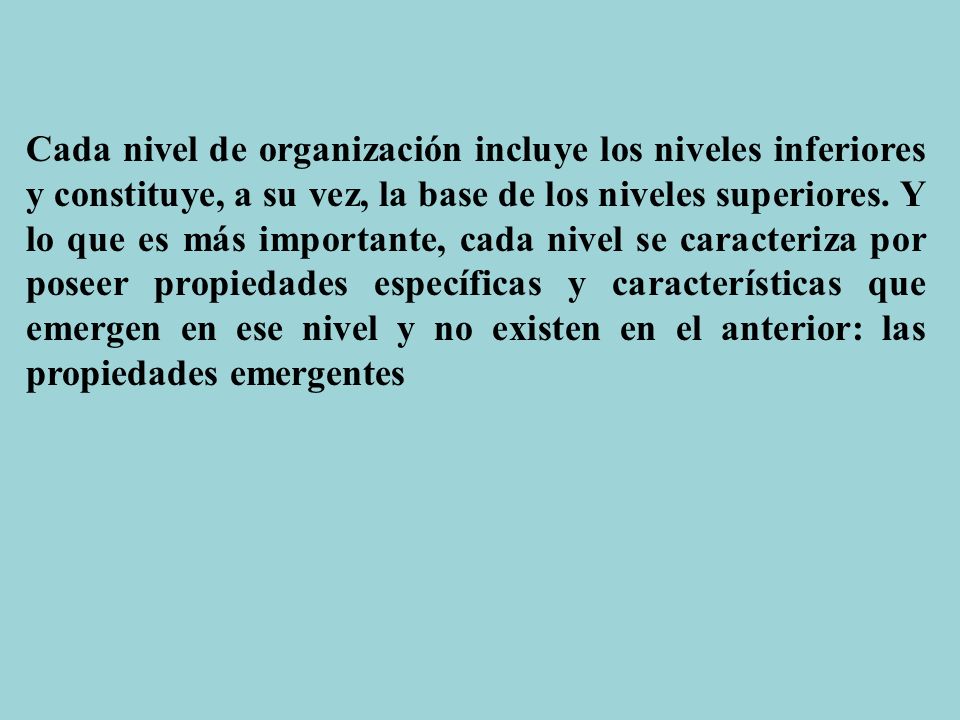 Cada nivel de organización incluye los niveles inferiores y constituye, a su vez, la base de los niveles superiores.