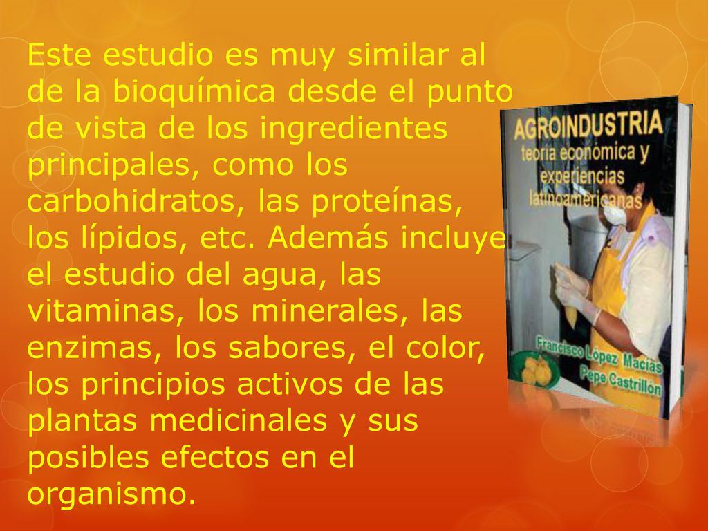 Este estudio es muy similar al de la bioquímica desde el punto de vista de los ingredientes principales, como los carbohidratos, las proteínas, los lípidos, etc.