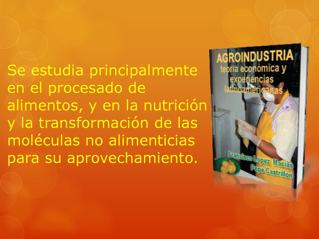 Se estudia principalmente en el procesado de alimentos, y en la nutrición y la transformación de las moléculas no alimenticias para su aprovechamiento.