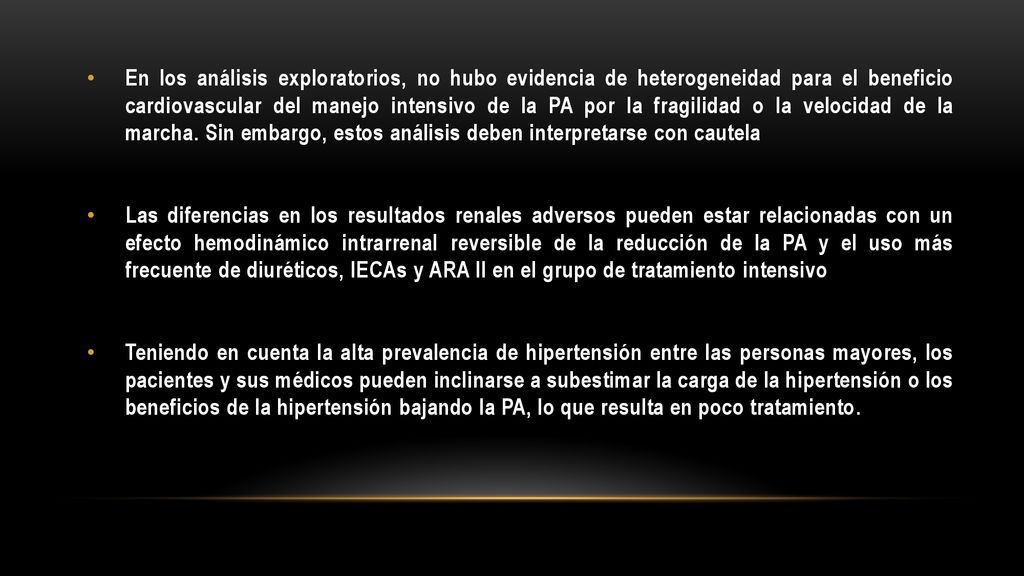 En los análisis exploratorios, no hubo evidencia de heterogeneidad para el beneficio cardiovascular del manejo intensivo de la PA por la fragilidad o la velocidad de la marcha. Sin embargo, estos análisis deben interpretarse con cautela