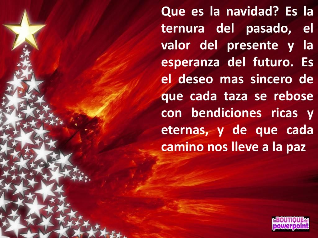 Que es la navidad. Es la ternura del pasado, el valor del presente y la esperanza del futuro.