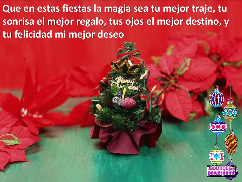Que en estas fiestas la magia sea tu mejor traje, tu sonrisa el mejor regalo, tus ojos el mejor destino, y tu felicidad mi mejor deseo