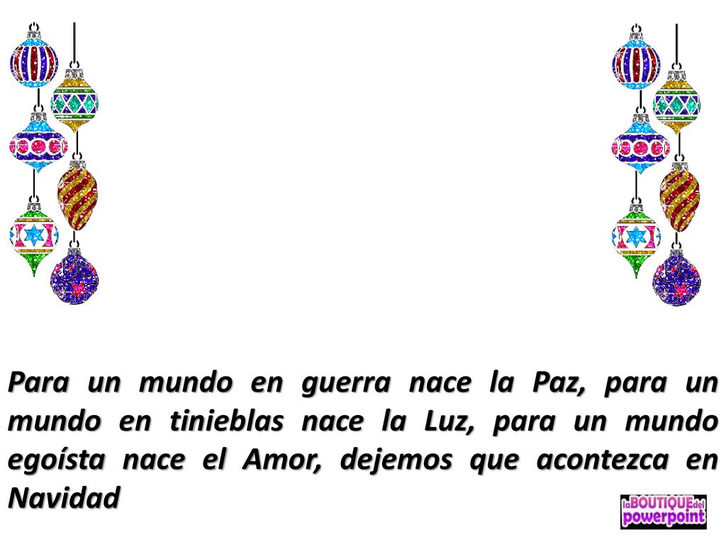 Para un mundo en guerra nace la Paz, para un mundo en tinieblas nace la Luz, para un mundo egoísta nace el Amor, dejemos que acontezca en Navidad