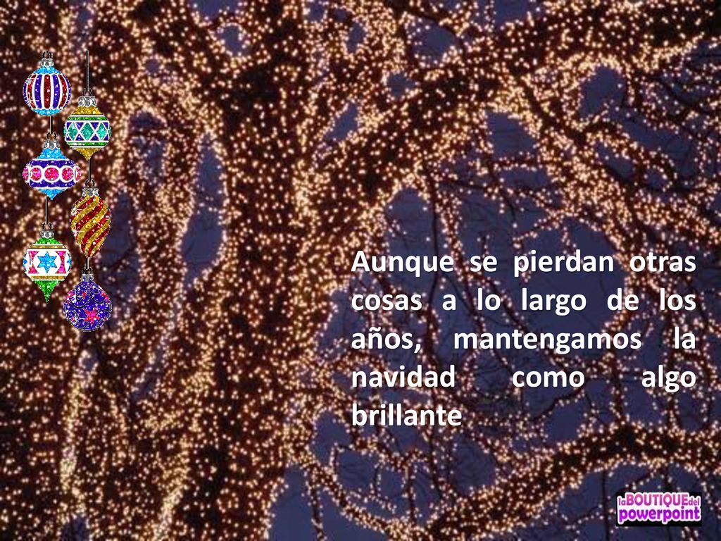 Aunque se pierdan otras cosas a lo largo de los años, mantengamos la navidad como algo brillante