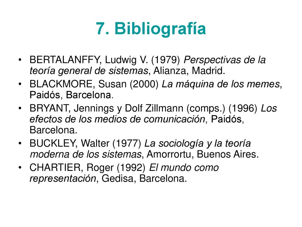 7. Bibliografía BERTALANFFY, Ludwig V. (1979) Perspectivas de la teoría general de sistemas, Alianza, Madrid.