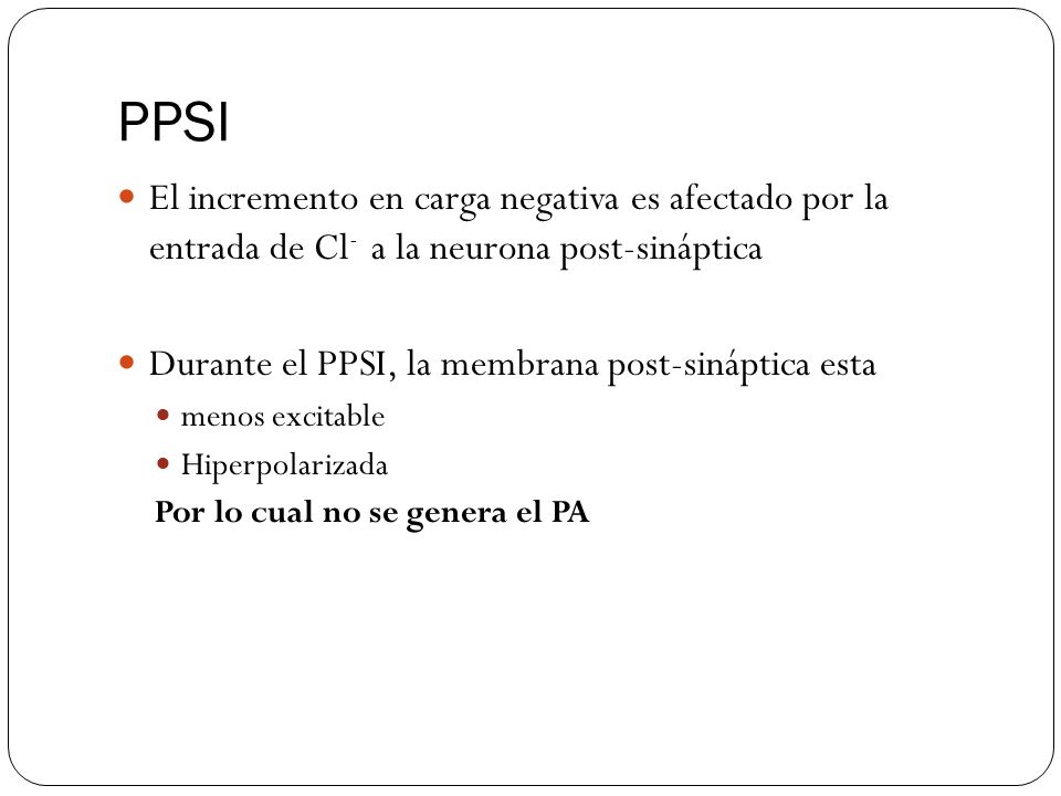 PPSI El incremento en carga negativa es afectado por la entrada de Cl- a la neurona post-sináptica.