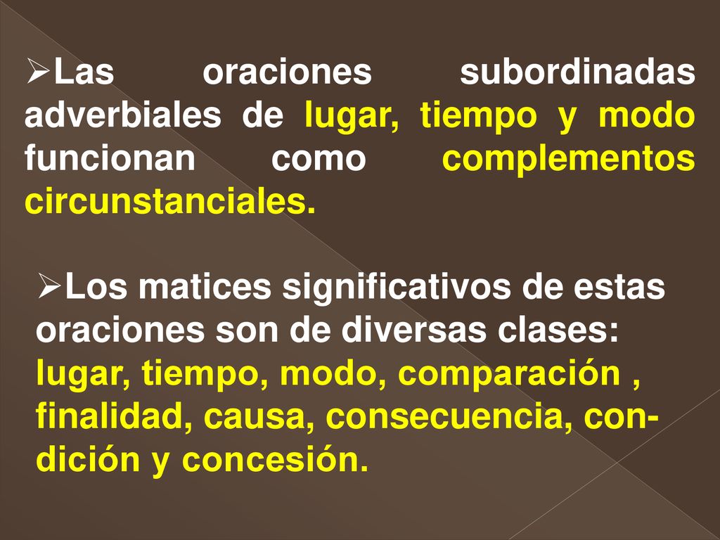 Las oraciones subordinadas adverbiales de lugar, tiempo y modo funcionan como complementos circunstanciales.