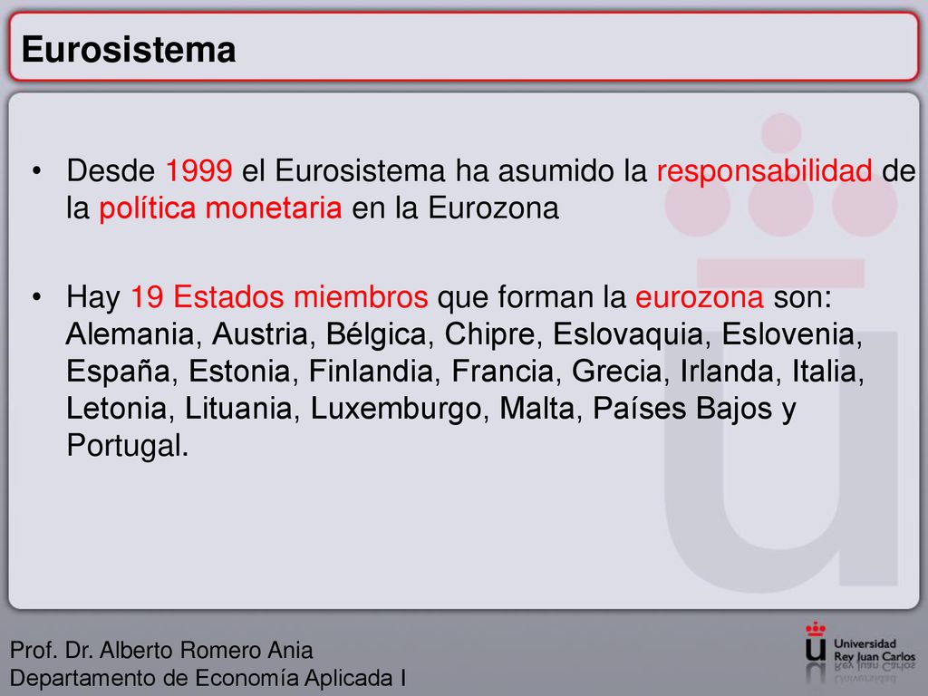Eurosistema Desde 1999 el Eurosistema ha asumido la responsabilidad de la política monetaria en la Eurozona.