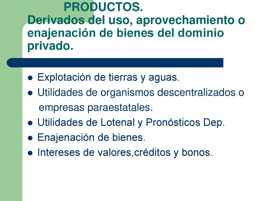 PRODUCTOS. Derivados del uso, aprovechamiento o enajenación de bienes del dominio privado.