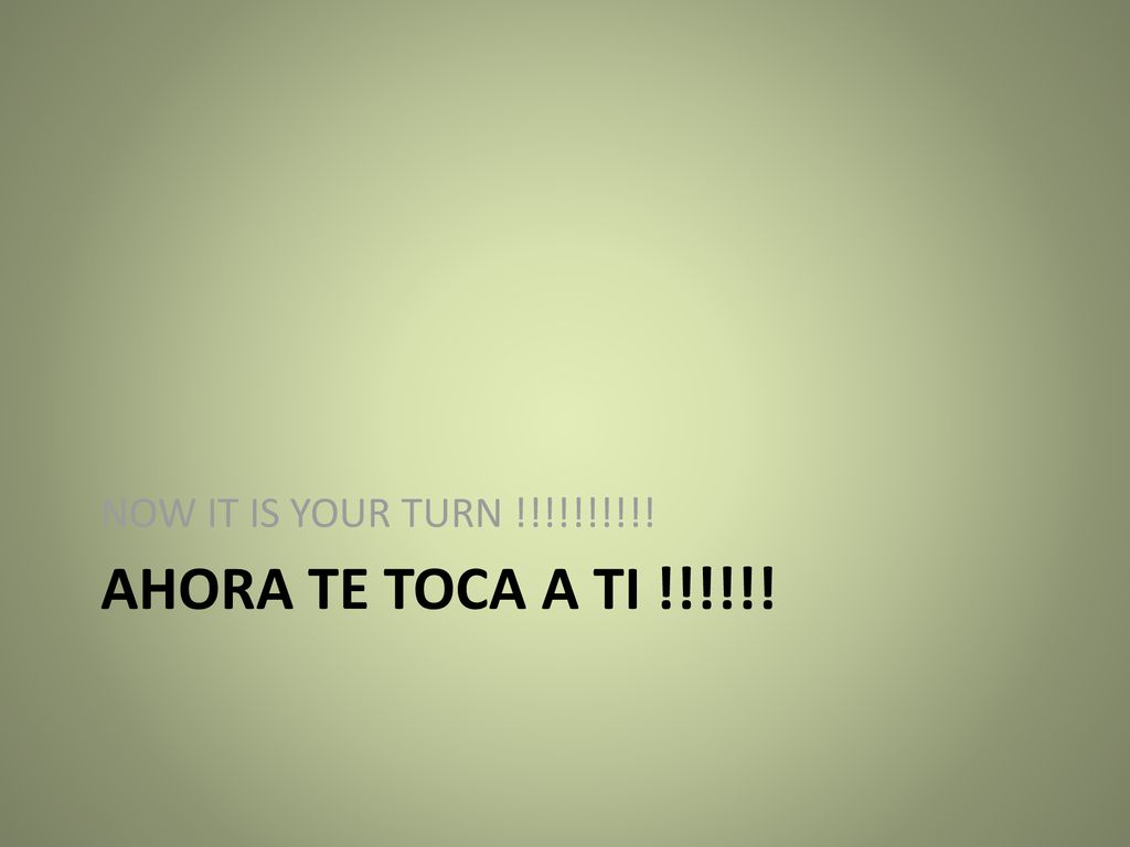 NOW IT IS YOUR TURN !!!!!!!!!! AHORA TE TOCA A TI !!!!!!