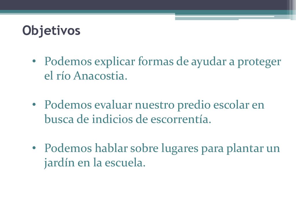 Objetivos Podemos explicar formas de ayudar a proteger el río Anacostia. Podemos evaluar nuestro predio escolar en busca de indicios de escorrentía.