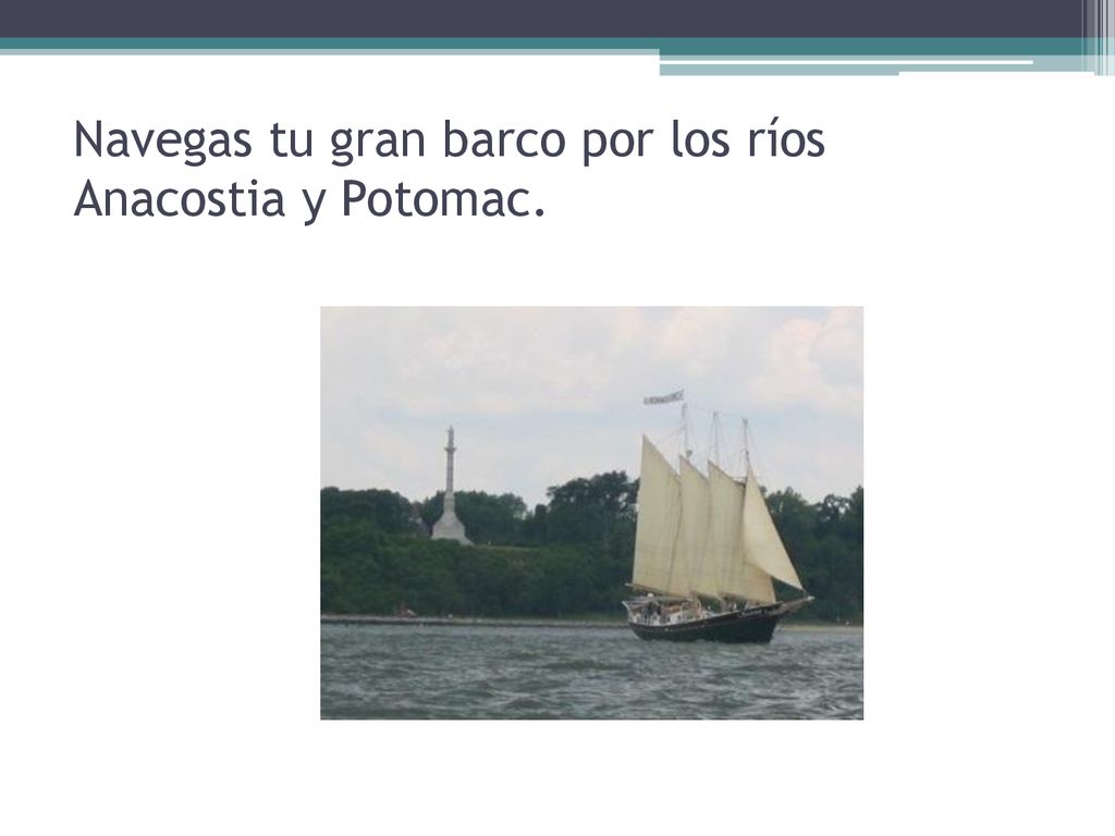 Navegas tu gran barco por los ríos Anacostia y Potomac.