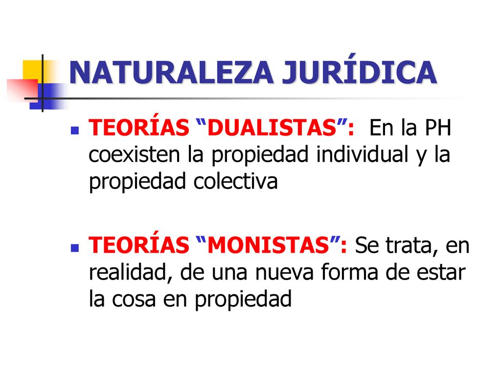 NATURALEZA JURÍDICA TEORÍAS DUALISTAS : En la PH coexisten la propiedad individual y la propiedad colectiva.